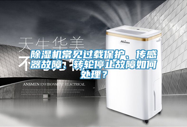 除濕機常見過載保護、傳感器故障、轉(zhuǎn)輪停止故障如何處理？