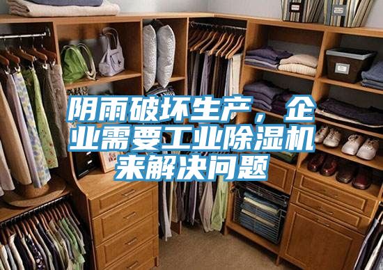 陰雨破壞生產(chǎn)，企業(yè)需要工業(yè)除濕機來解決問題