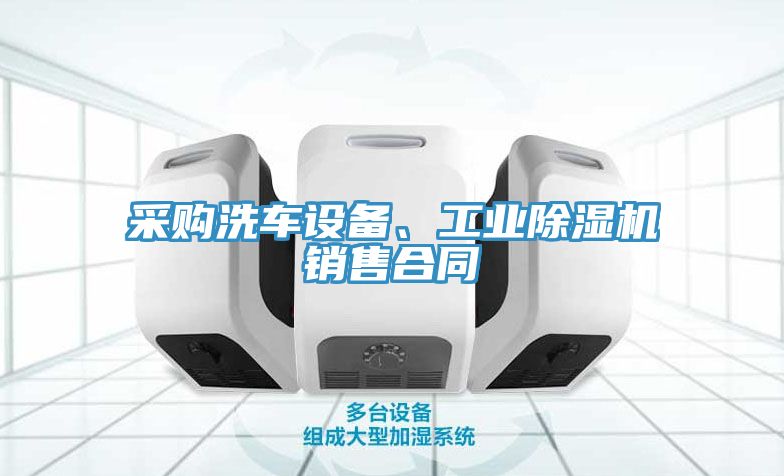 采購(gòu)洗車設(shè)備、工業(yè)除濕機(jī)銷售合同