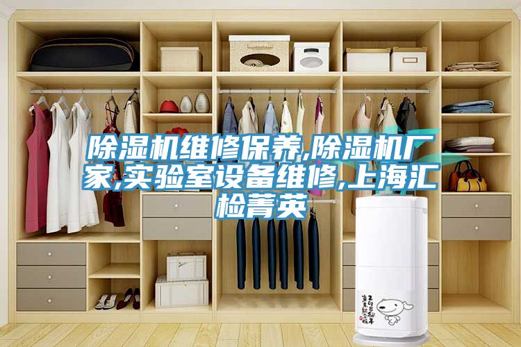 除濕機(jī)維修保養(yǎng),除濕機(jī)廠家,實(shí)驗室設(shè)備維修,上海匯檢菁英