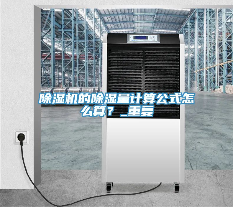 除濕機(jī)的除濕量計(jì)算公式怎么算？_重復(fù)