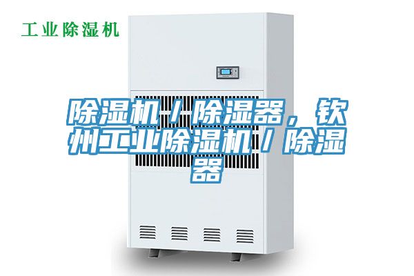 除濕機／除濕器，欽州工業(yè)除濕機／除濕器