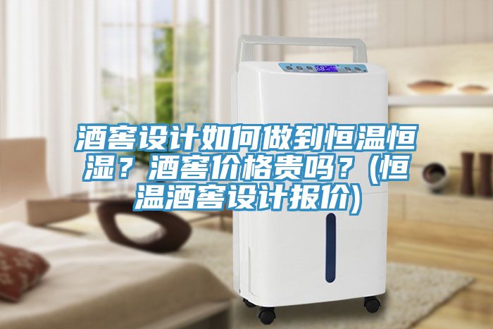 酒窖設(shè)計如何做到恒溫恒濕？酒窖價格貴嗎？(恒溫酒窖設(shè)計報價)
