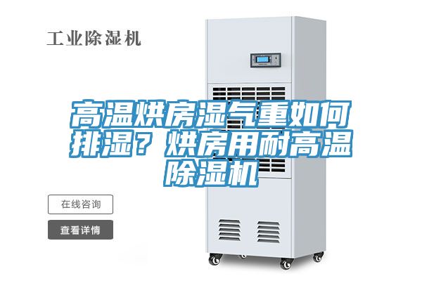 高溫烘房濕氣重如何排濕？烘房用耐高溫除濕機(jī)