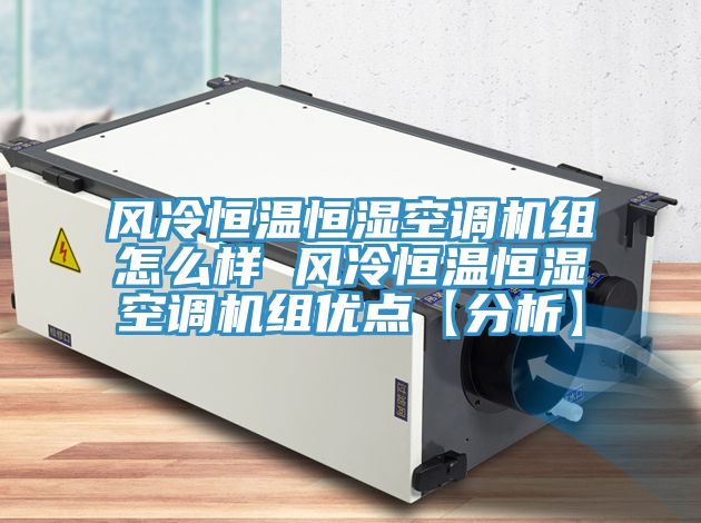 風(fēng)冷恒溫恒濕空調(diào)機(jī)組怎么樣 風(fēng)冷恒溫恒濕空調(diào)機(jī)組優(yōu)點【分析】