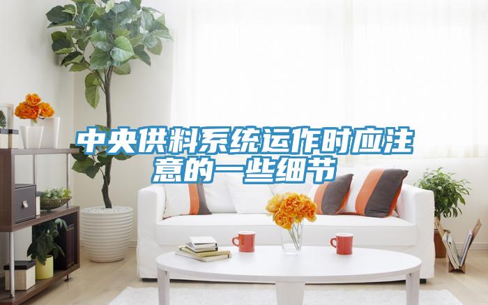 中央供料系統(tǒng)運作時應(yīng)注意的一些細節(jié)