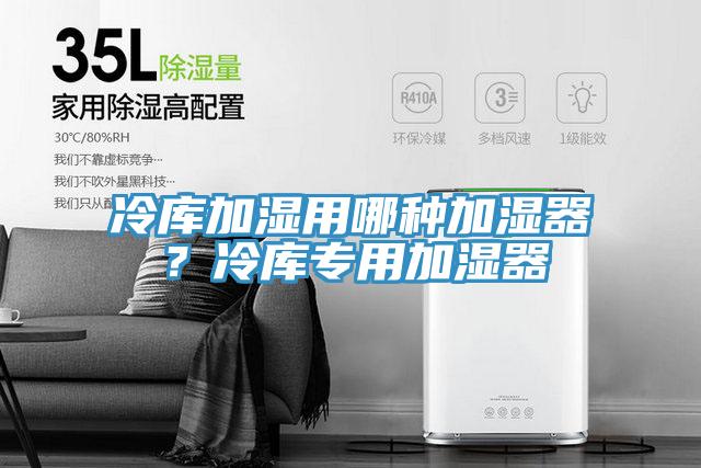 冷庫(kù)加濕用哪種加濕器？冷庫(kù)專用加濕器