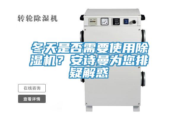 冬天是否需要使用除濕機(jī)？安詩曼為您排疑解惑