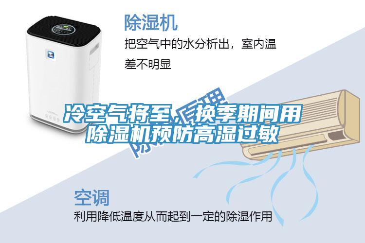 冷空氣將至，換季期間用除濕機(jī)預(yù)防高濕過敏