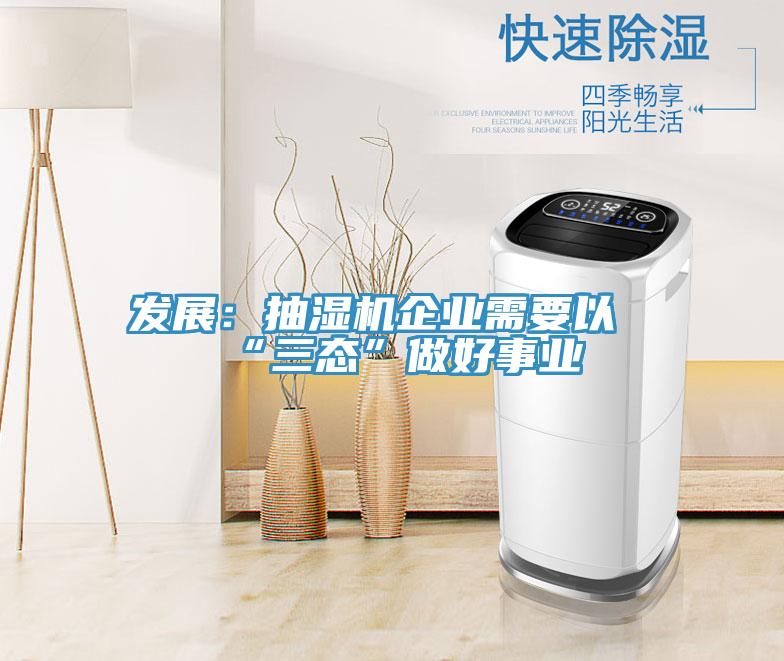 發(fā)展：抽濕機企業(yè)需要以“三態(tài)”做好事業(yè)