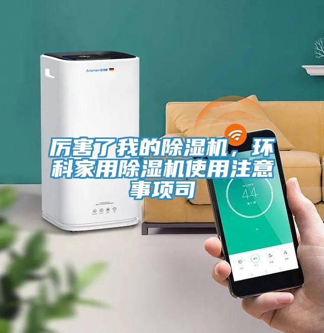 厲害了我的除濕機，環(huán)科家用除濕機使用注意事項司
