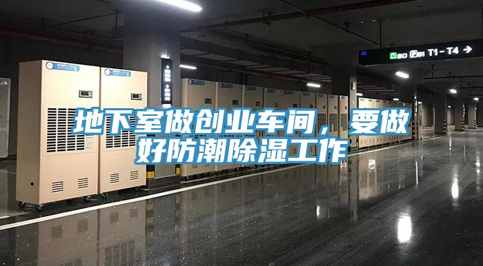 地下室做創(chuàng)業(yè)車間，要做好防潮除濕工作