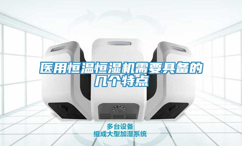 醫(yī)用恒溫恒濕機需要具備的幾個特點