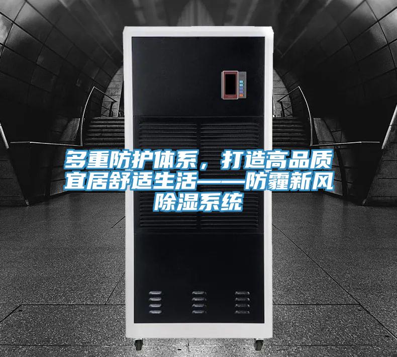 多重防護體系，打造高品質(zhì)宜居舒適生活——防霾新風(fēng)除濕系統(tǒng)