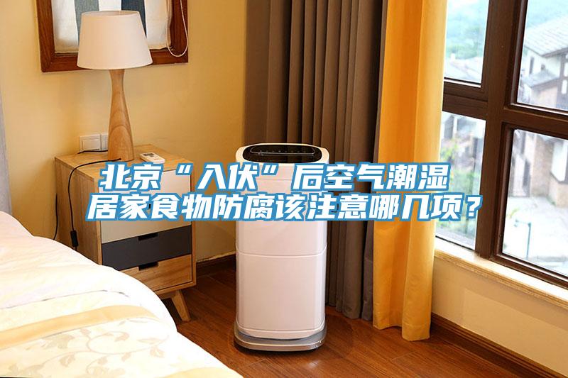 北京“入伏”后空氣潮濕 居家食物防腐該注意哪幾項？